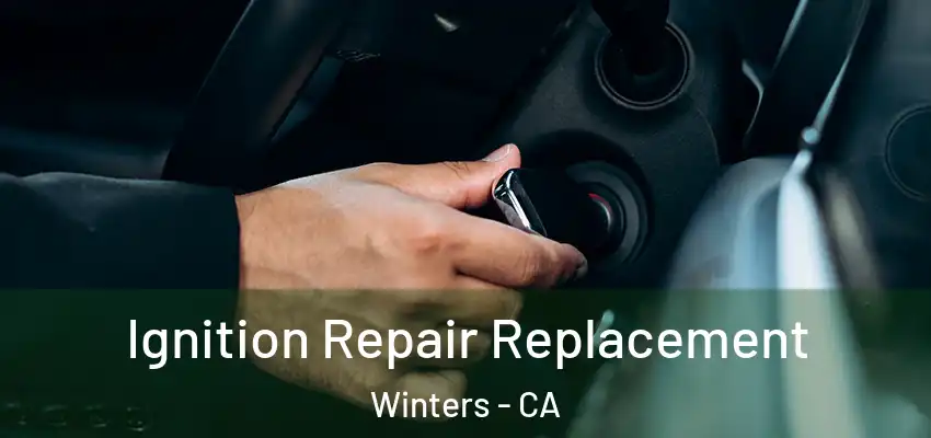  Ignition Repair Replacement Winters - CA
